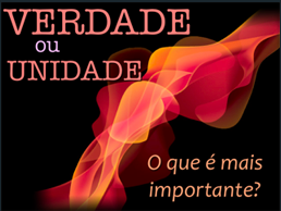 Verdade ou Unidade: qual é mais importante?
